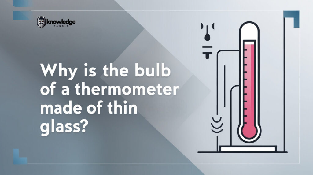 Why is the Bulb of a Thermometer Made of Thin Glass