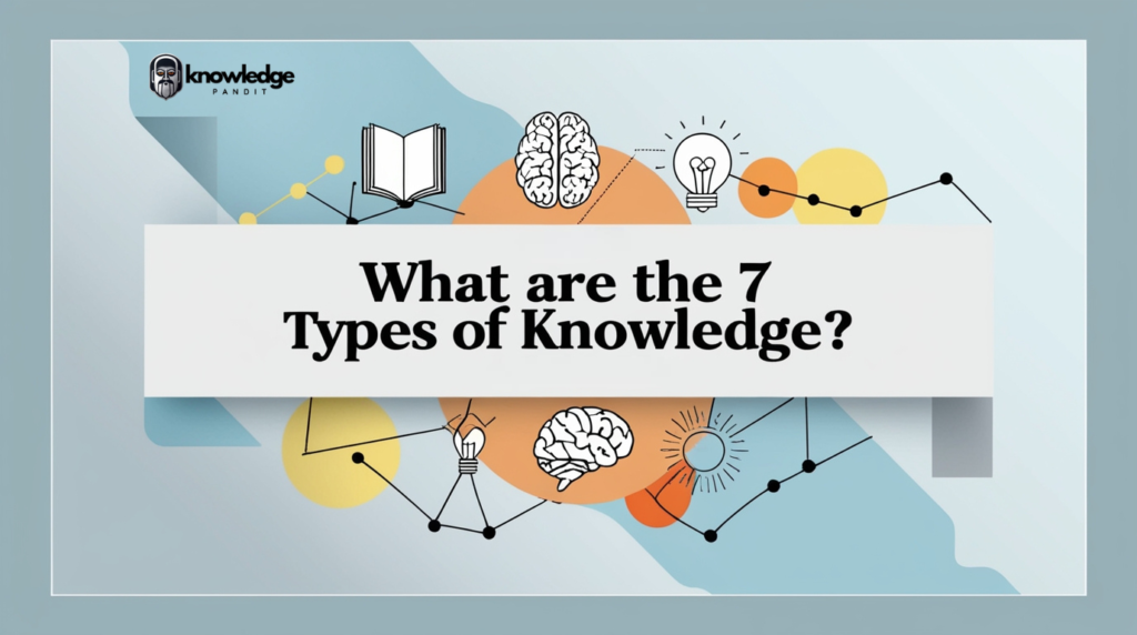 What Are the 7 Types of Knowledge?