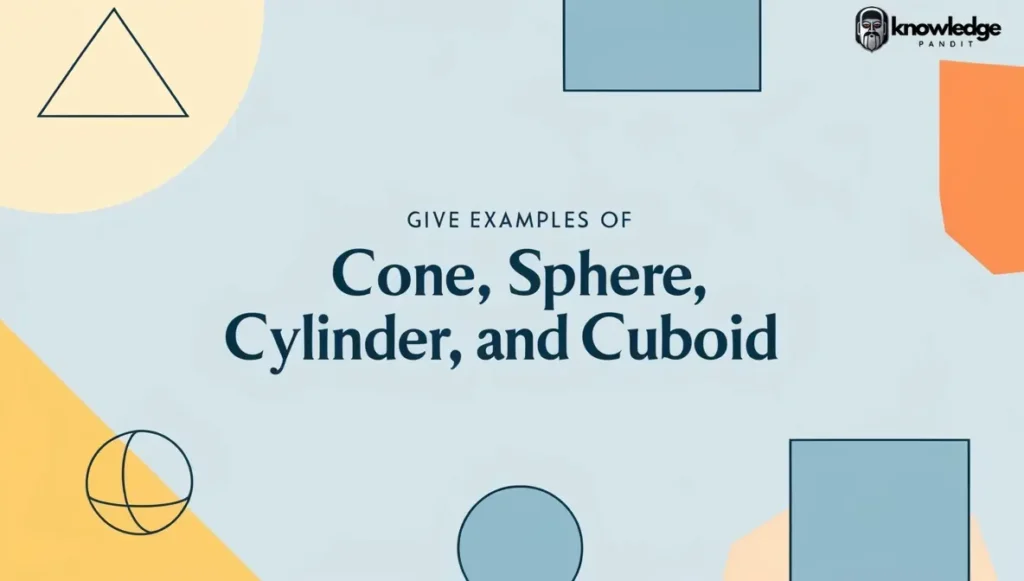 Give examples of Cone, Sphere, Cylinder, and Cuboid